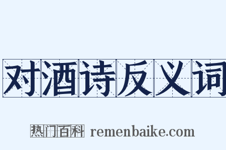 对酒诗反义词是什么意思的图片
